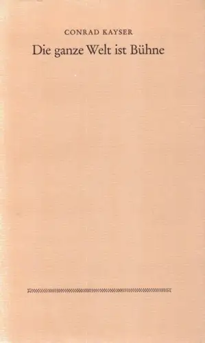 Kayser, Conrad: Die ganze Welt ist Bühne. Ein Rückblick. 