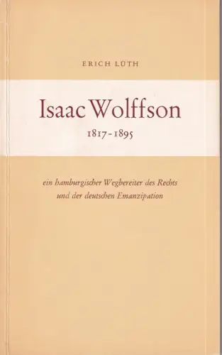 Isaac Wolffson, 1817-1895, ein hamburgischer Wegbereiter des Rechts und der deutschen Emanzipation. Mit e. Vorw. v. Werner Hebebrand, Lüth, Erich