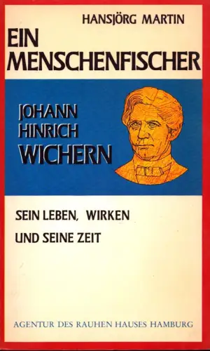 Ein Menschenfischer. Johann Hinrich Wichern, sein Leben, Wirken und seine Zeit, Martin, Hansjörg
