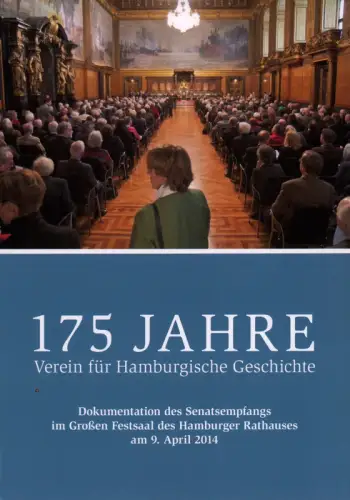 175 Jahre Verein für Hamburgische Geschichte. Dokumentation des Senatsempfangs im Großen Festsaal des Hamburger Rathauses am 9. April 2014, Nicolaysen, Rainer (Hrsg.)