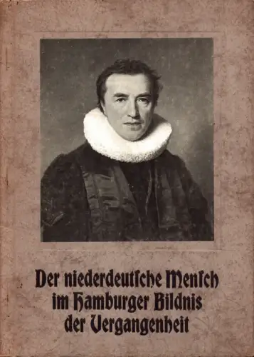 Der niederdeutsche Mensch im Hamburger Bildnis der Vergangenheit. Hrsg. v. d. Landesbildstelle Hansa Hamburg u. d. Museums für Hamburgische Geschichte, Schellenberg, Carl (Hrsg.)