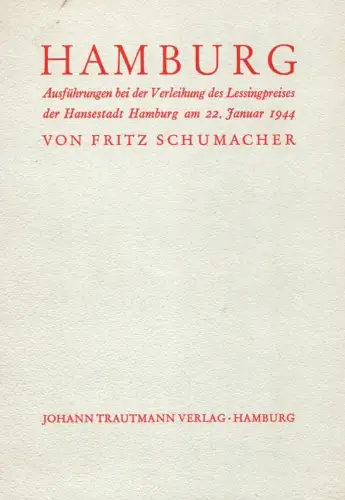 Schumacher, Fritz: Hamburg. Ausführungen bei der Verleihung des Lessingpreises der Hansestadt Hamburg im Kaisersaal des Rathauses am 22. Januar 1944. 