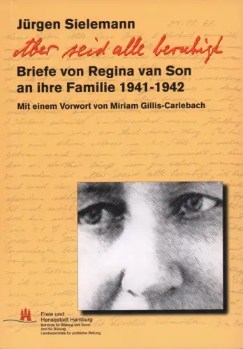 Aber seid alle beruhigt. Briefe von Regina van Son an ihre Familie 1941-1942. (Mit einem Vorwort von Miriam Gillis-Carlebach), Sielemann, Jürgen