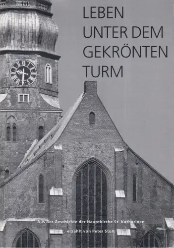 Leben unter dem gekrönten Turm. Einiges aus der Geschichte von St. Katharinen erzählt. Mit einer Beigabe: Der Schmuck der Kirche. Betrachtungen zu einigen Kunstwerken, Stolt, Peter