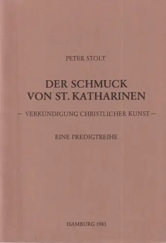 Der Schmuck von St. Katharinen. Verkündigung christlicher Kunst. Eine Predigtreihe im Herbst 1983, Stolt, Peter