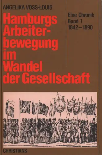 Hamburgs Arbeiterbewegung im Wandel der Gesellschaft. Eine Chronik. BAND 1: 1842-1890, Voss-Louis, Angelika