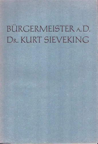 Weber, Renatus / Schultze-Schlutius, Carl-Gisbert / Güssefeld, Wilhelm (Hrsg.): Bürgermeister a.D. Dr. Kurt Sieveking zum 70. Geburtstag am 21. Februar 1967. 