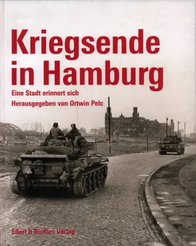 Kriegsende in Hamburg. Eine Stadt erinnert sich. Hrsg. in Zusammenarbeit mit Christiane Zwick, Museum für Hamburgische Geschichte, Pelc, Ortwin (Hrsg.)