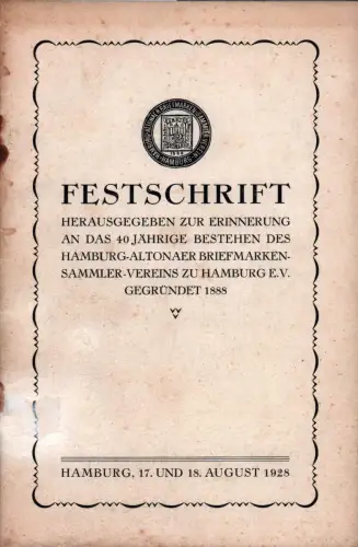 Festschrift herausgegeben zur Erinnerung an das 40jährige Bestehen des Hamburg-Altonaer Briefmarkensammler-Vereins zu Hamburg e.V., gegründet1888. Hamburg 17. und 18. August 1928