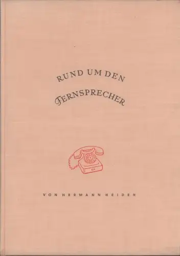 Rund um den Fernsprecher. Ein Buch über das Wesen, Werden und Wirken unseres volkstümlichsten Nachrichtenmittels, Heiden, Hermann