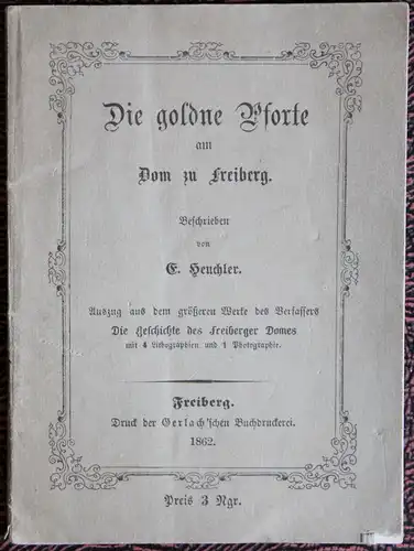 Heuchler Die goldene Pforte am Dom zu Freiberg 1862 Geschichte Ortskunde xz