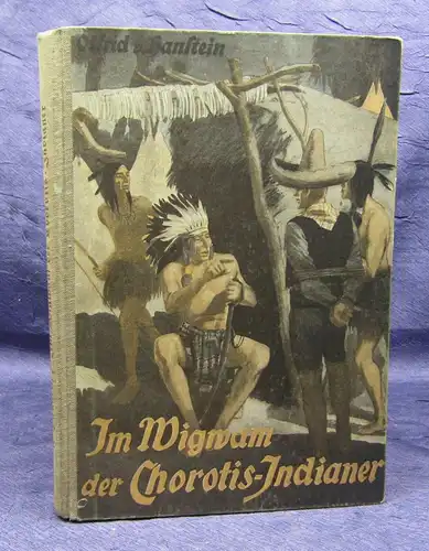 Hanstein Im Wigwam der Chorotis- Indianer 1930 Erlebnisse Geschichten js