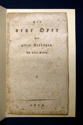 Die neue Oper mit alten Gesängen. In drei Acten 1813 Sehr selten Geschichte mb