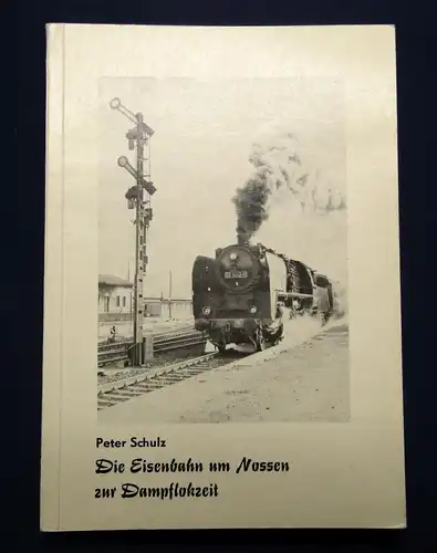 Schulz Or. Broschur Die Eisenbahn um Nossen zur Dampflokzeit 1984 Wissen js