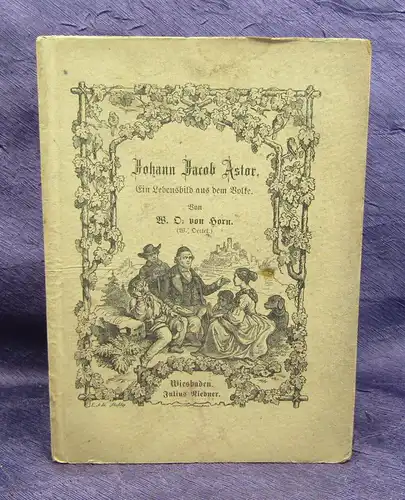 Johann Jacob Astor Ein Lebensbild aus dem Volke für das Volk 1877 Stahlstiche js