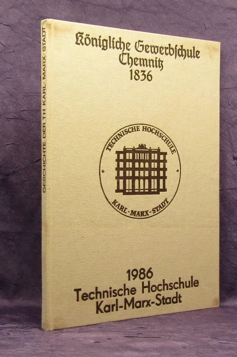 Königliche Gewerbeschule Chemnitz 1836 Techn. Hochschule Karl-Marx-Stadt 1986
