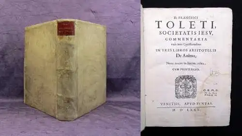 Toledo, Francisco de Commentaria una cum quaestionibus in tres 1580 u. 1575