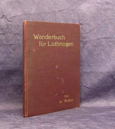 Kothe Wanderbuch Lothringen 1907 120 Wanderungen Landeskunde Ortskunde Selten