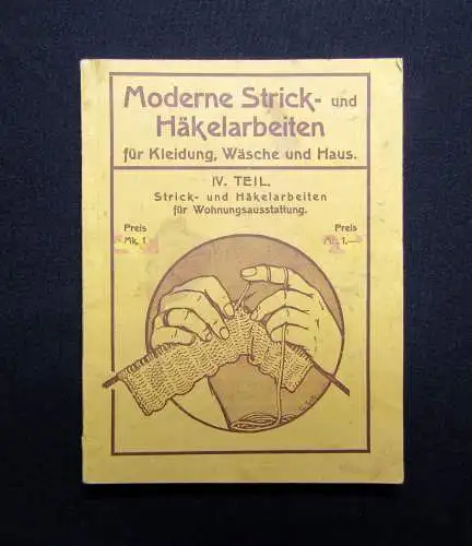 Moderne Strick- und Häkelarbeiten für Kleidung, Wäsche und Haus IV. Teil o.Jahr