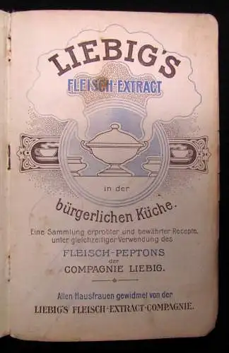 Liebig`s Fleisch-Extract in der bürgerlichen Küche um 1900 mit 200 Rezepten