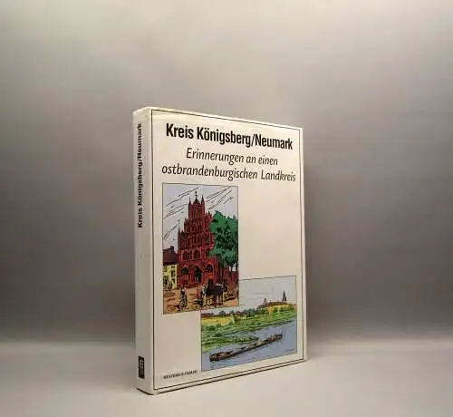 Königsberg/Neumark Erinnerungen an einen ostbrandenburgischen Landkreis 1997