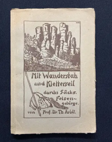 Arldt, Th. Dr. Mit Wanderstab und Kletterseil durchs Sächs.Felsengebirge 1927