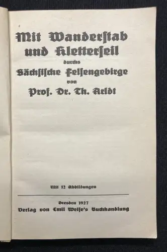 Arldt, Th. Dr. Mit Wanderstab und Kletterseil durchs Sächs.Felsengebirge 1927