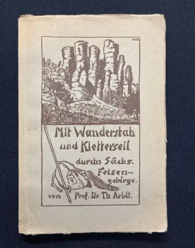 Arldt, Th. Dr. Mit Wanderstab und Kletterseil durchs Sächs.Felsengebirge 1927