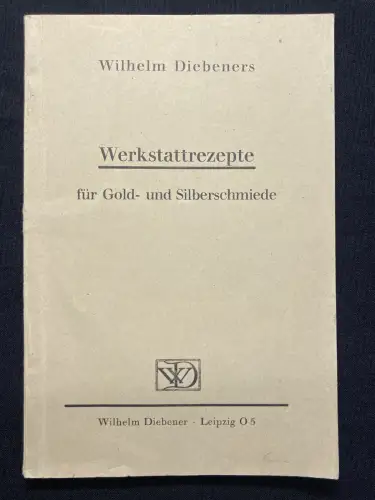 Diebeners, Wilhelm Werkstattrezepte für Gold- und Silberschmiede um 1970