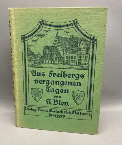 Bley Kurt Aus Freibergs vergangenen Tagen. Ein Heimatbuch. Mit 15 Abb. 1926