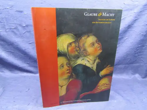 Glaube und Macht Sachsen im Europa der Reformationszeit 2004 Kultur Kunst js