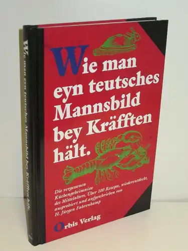 H. Jürgen Fahrenkamp | Wie man eyn teutsches Mannsbild bey Kräfften hält. - Die vergessenen Küchengeheimnisse des Mittelalters. Über 100 Rezepte, wiederentdeckt, ausprobiert und aufgeschrieben