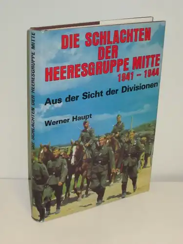 Werner Haupt | Die Schlachten der Heeresgruppe Mitte - Aus der Sicht der Divisionen