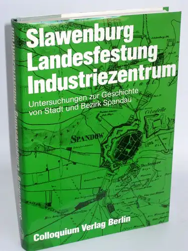 Herausgegeben von Wolfgang Rippe | Slawenburg - Landesfestung - Industriezentrum - Untersuchung zur Geschichte von Stadt und Bezirk Spandau