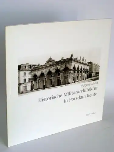 Wolfgang Schmidt | Historische Militärarchitektur in Potsdam heute