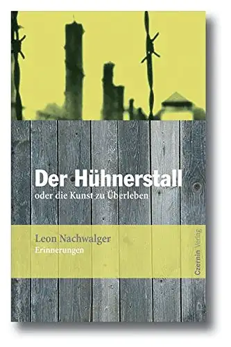 Nachwalger, Leon: Der Hühnerstall oder die Kunst zu überleben - Erinnerungen. 