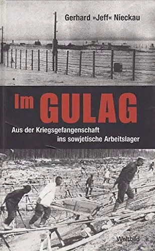 Gerhard Jeff Nieckau: Im Gulag - Aus der Kriegsgefangenschaft ins sowjetische Arbeitslager. 