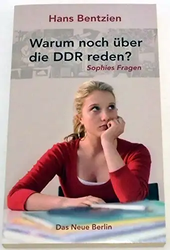 Bentzien, Hans: Warum noch über die DDR reden? - Sophies Fragen. 