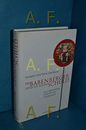 Hinterschweiger, Hubert: Die Babenberger sind an allem Schuld - Aus Urwäldern schufen sie Österreich. 