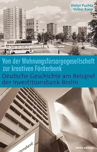 Dieter Puchta (Hrsg.), Volker Koop: Wohnungsbau und Wirtschaftsförderung - Deutsche Geschichte am Beispiel der Investitionsbank Berlin. 