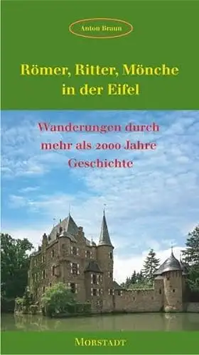 Braun, Anton: Römer, Ritter, Mönche in der Eifel - Wanderungen durch mehr als 2000 Jahre Geschichte. 