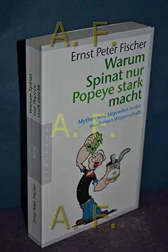 Ernst Peter Fischer: Warum Spinat nur Popeye stark macht - Mythen und Legenden in der modernen Wissenschaft. 
