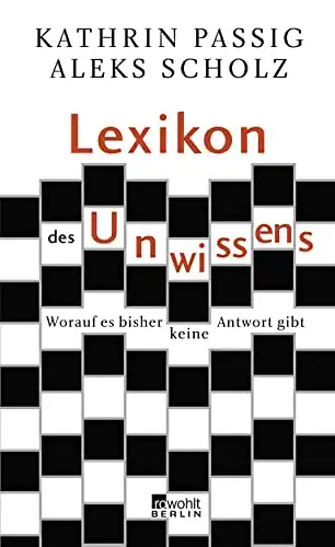 Kathrin Passig, Aleks Scholz: Lexikon des Unwissens - Worauf es bisher keine Antwort gibt. 