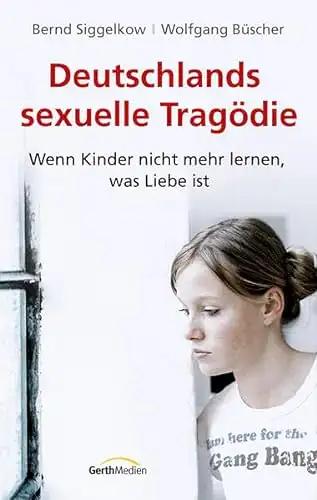 Berd Siggelkow, Wolfgang Büscher: Deutschlands sexuelle Tragödie - Wenn Kinder nicht mehr lernen, was Liebe ist. 