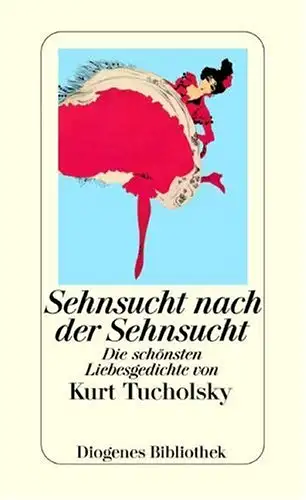 Daniel Keel (Hg.), Daniel Kampa(Hg.): Sehnsucht nach Der Sehnsucht - Die schönsten Liebesgedichte von Kurt Tucholsky. 