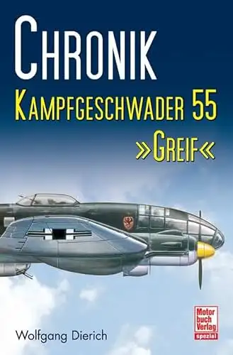 Dierich, Wolfgang: Kampfgeschwader 55 "Greif" - Chronik. 