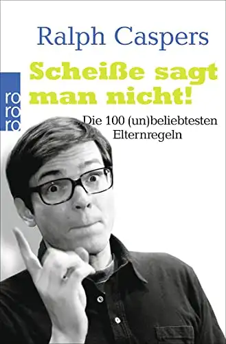 Caspers, Ralph: Scheiße sagt man nicht! - Die 100 (un)beliebtesten Elternregeln. 