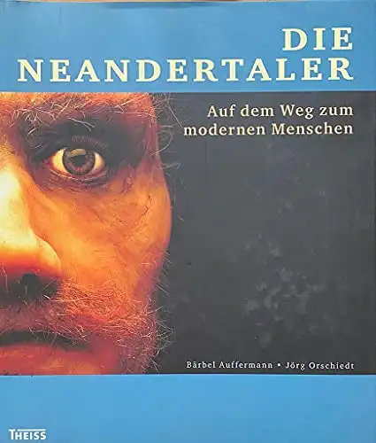 Bärbel Auffermann, Jörg Orschiedt: Die Neandertaler - Auf dem Weg zum modernen Menschen. 