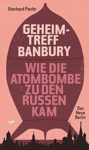 Panitz, Eberhard: Geheimtreff Banbury - Wie die Atombombe zu den Russen kam. 