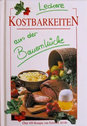 Erich M. István: Leckere Kostbarkeiten aus der Bauernküche. 